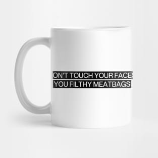 Don't touch your facees you filthy meatbags Mug